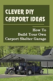 Clever Diy Carport Ideas: How To Build Your Own Carport Shelter Garage (English Edition)